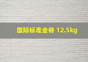 国际标准金砖 12.5kg